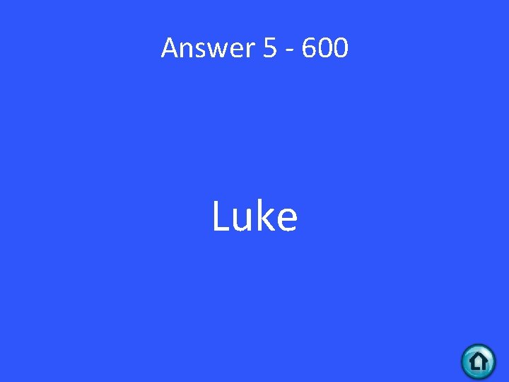 Answer 5 - 600 Luke 