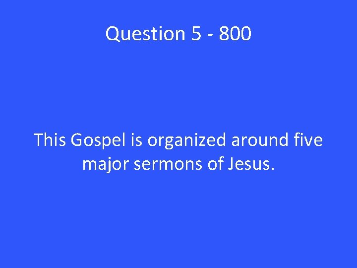 Question 5 - 800 This Gospel is organized around five major sermons of Jesus.