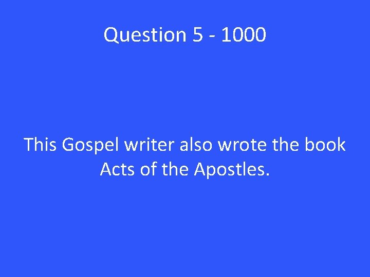 Question 5 - 1000 This Gospel writer also wrote the book Acts of the
