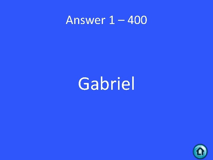 Answer 1 – 400 Gabriel 