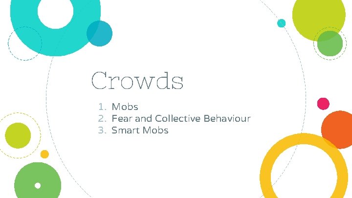 Crowds 1. Mobs 2. Fear and Collective Behaviour 3. Smart Mobs 