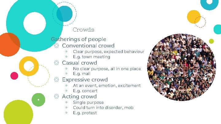 Crowds Gatherings of people ◎ Conventional crowd ◉ ◉ Clear purpose, expected behaviour E.