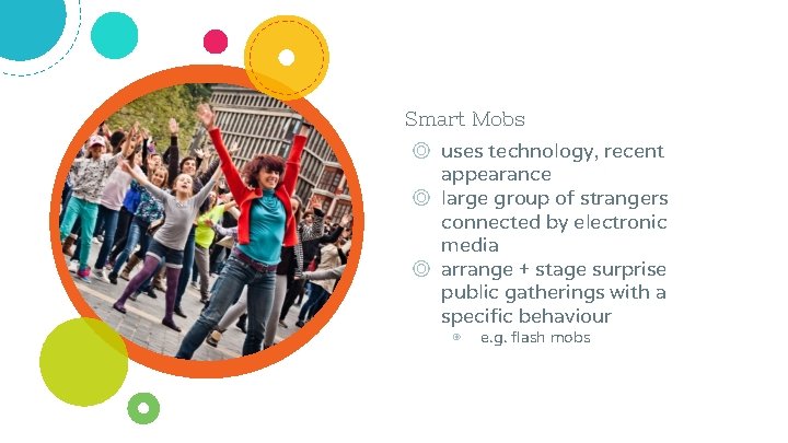 Smart Mobs ◎ uses technology, recent appearance ◎ large group of strangers connected by