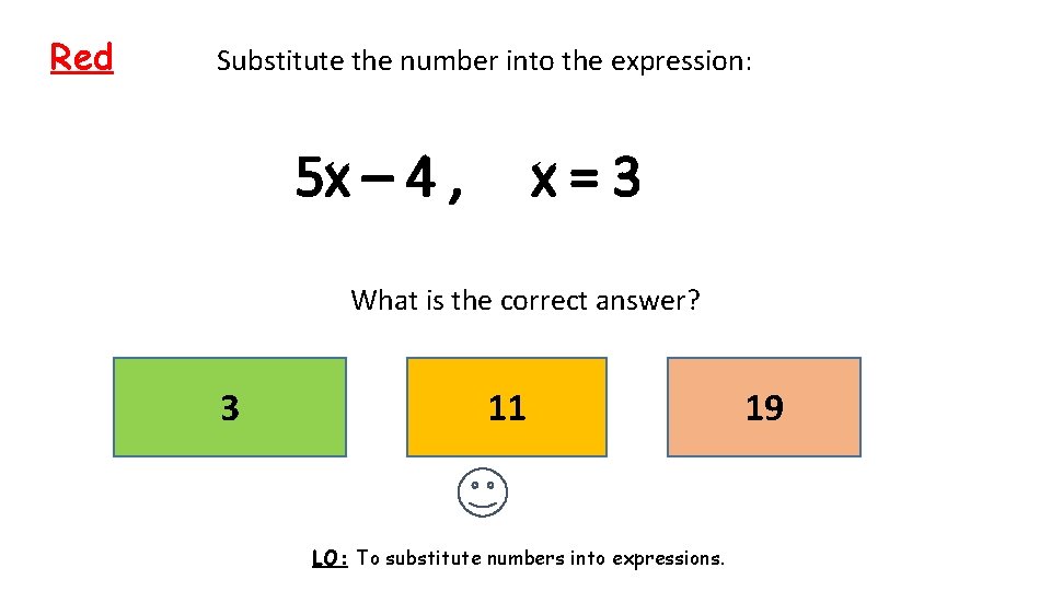 Red Substitute the number into the expression: 5 x – 4 , x=3 What