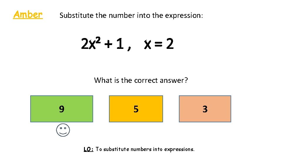 Amber Substitute the number into the expression: 2 x² + 1 , x =