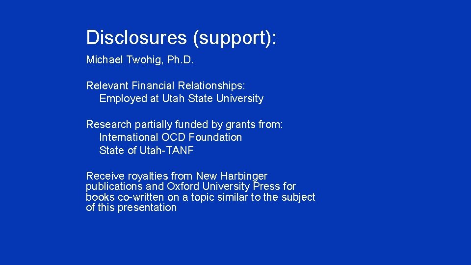 Disclosures (support): Michael Twohig, Ph. D. Relevant Financial Relationships: ¥ Employed at Utah State