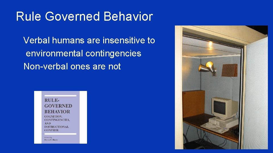 Rule Governed Behavior ¥ Verbal humans are insensitive to environmental contingencies ¥ Non-verbal ones