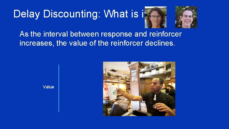 Delay Discounting: What is it? ¥ As the interval between response and reinforcer increases,