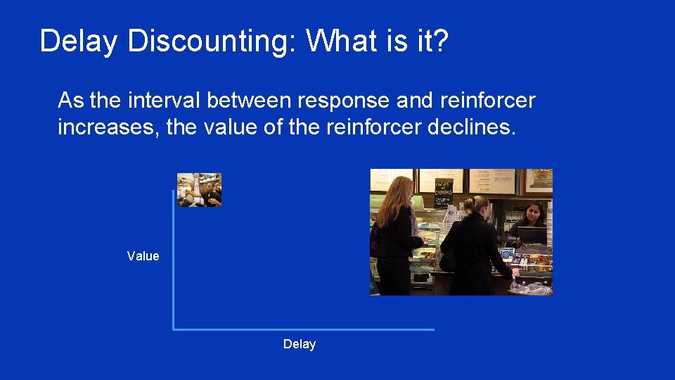 Delay Discounting: What is it? ¥ As the interval between response and reinforcer increases,