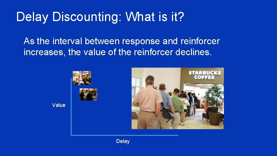 Delay Discounting: What is it? ¥ As the interval between response and reinforcer increases,