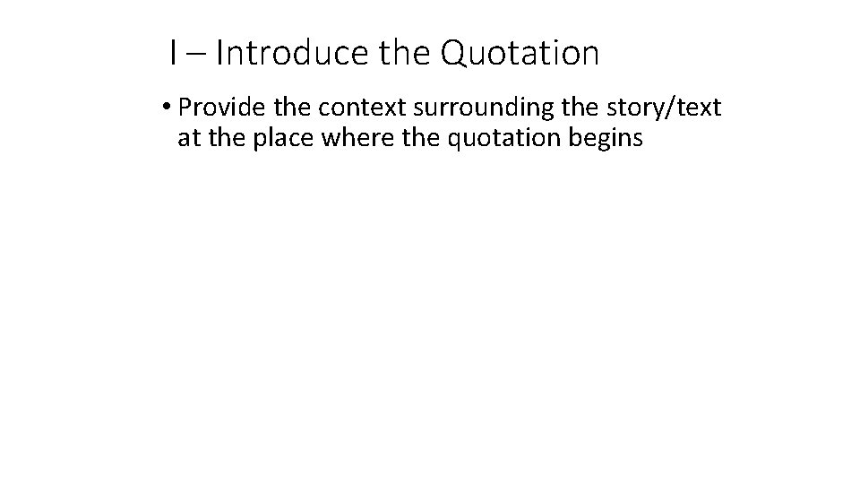 I – Introduce the Quotation • Provide the context surrounding the story/text at the