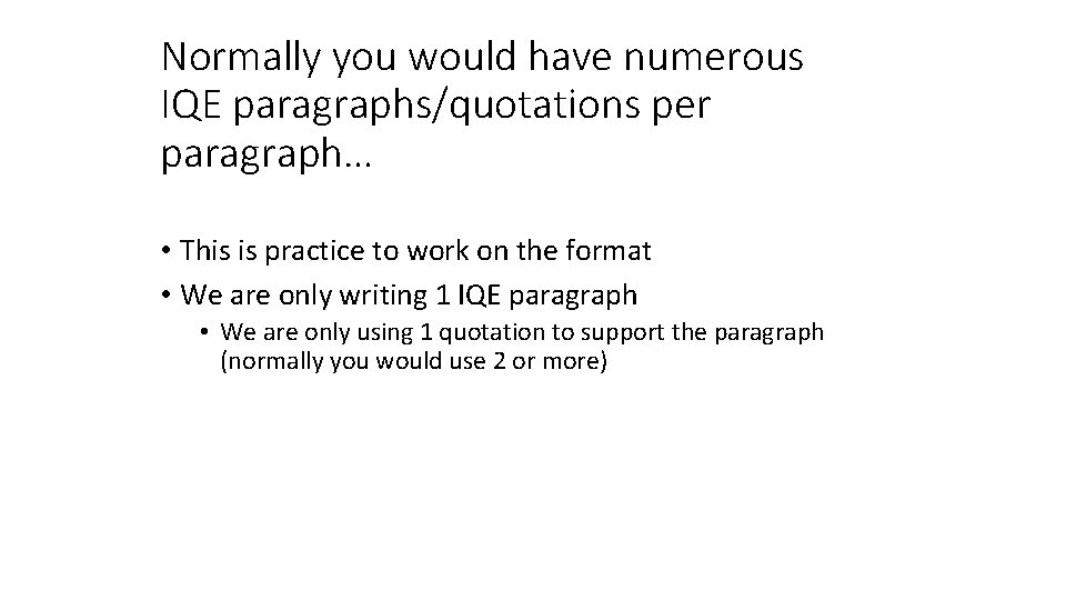Normally you would have numerous IQE paragraphs/quotations per paragraph… • This is practice to