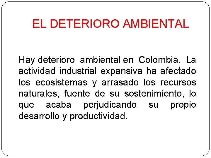 EL DETERIORO AMBIENTAL Hay deterioro ambiental en Colombia. La actividad industrial expansiva ha afectado