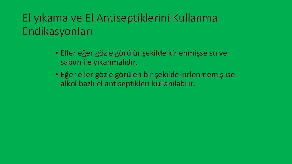 El yıkama ve El Antiseptiklerini Kullanma Endikasyonları • Eller eğer gözle görülür şekilde kirlenmişse