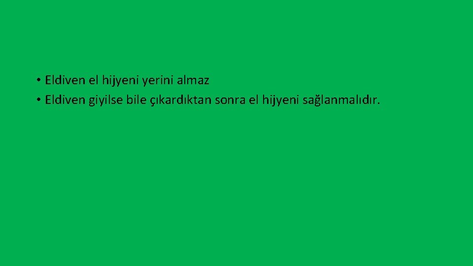  • Eldiven el hijyeni yerini almaz • Eldiven giyilse bile çıkardıktan sonra el