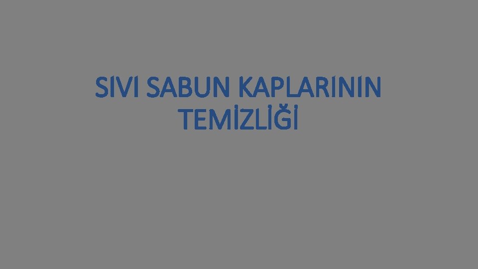 SIVI SABUN KAPLARININ TEMİZLİĞİ 