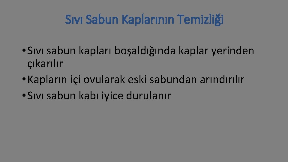 Sıvı Sabun Kaplarının Temizliği • Sıvı sabun kapları boşaldığında kaplar yerinden çıkarılır • Kapların