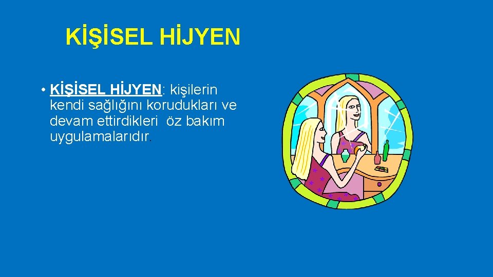 KİŞİSEL HİJYEN • KİŞİSEL HİJYEN: kişilerin kendi sağlığını korudukları ve devam ettirdikleri öz bakım