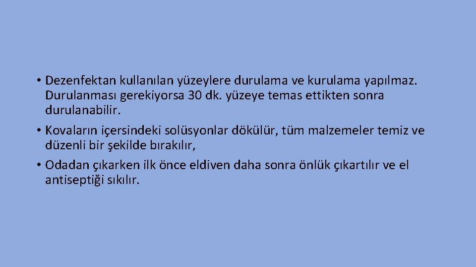  • Dezenfektan kullanılan yüzeylere durulama ve kurulama yapılmaz. Durulanması gerekiyorsa 30 dk. yüzeye