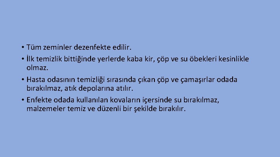  • Tüm zeminler dezenfekte edilir. • İlk temizlik bittiğinde yerlerde kaba kir, çöp