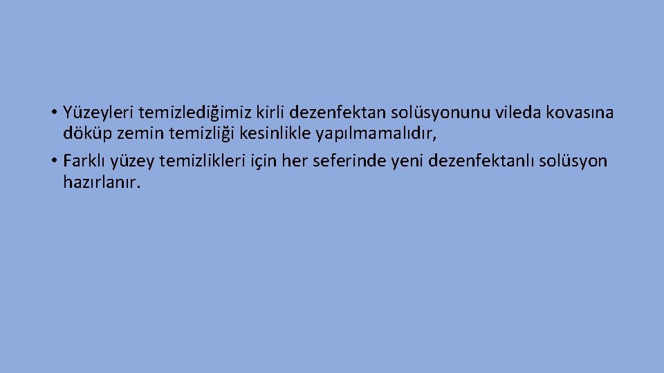  • Yüzeyleri temizlediğimiz kirli dezenfektan solüsyonunu vileda kovasına döküp zemin temizliği kesinlikle yapılmamalıdır,