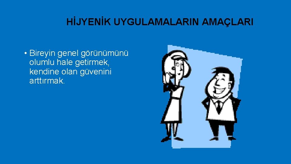 HİJYENİK UYGULAMALARIN AMAÇLARI • Bireyin genel görünümünü olumlu hale getirmek, kendine olan güvenini arttırmak.