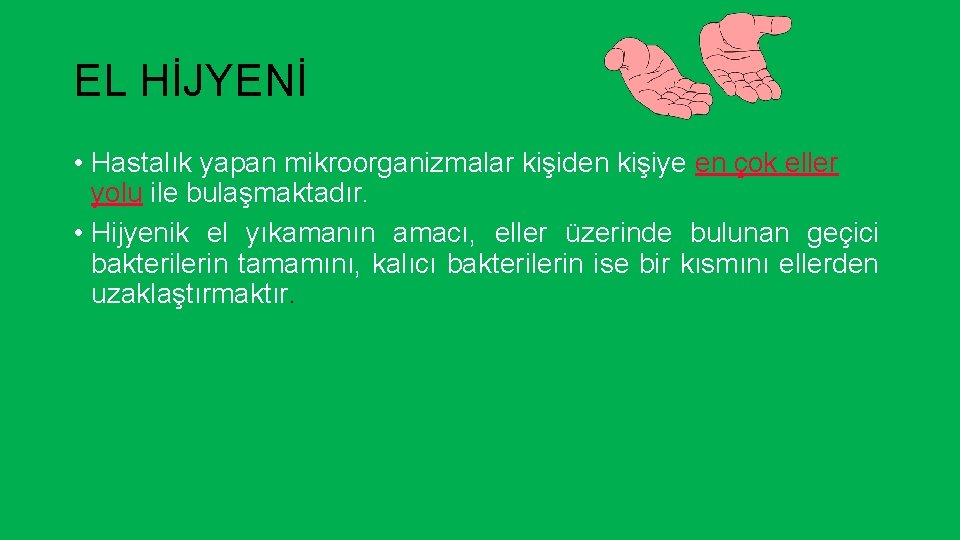 EL HİJYENİ • Hastalık yapan mikroorganizmalar kişiden kişiye en çok eller yolu ile bulaşmaktadır.