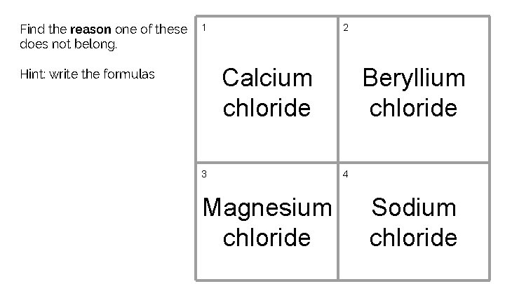 Find the reason one of these does not belong. 1 2 Calcium chloride Hint: