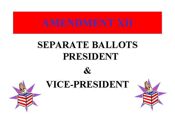 AMENDMENT XII SEPARATE BALLOTS PRESIDENT & VICE-PRESIDENT 