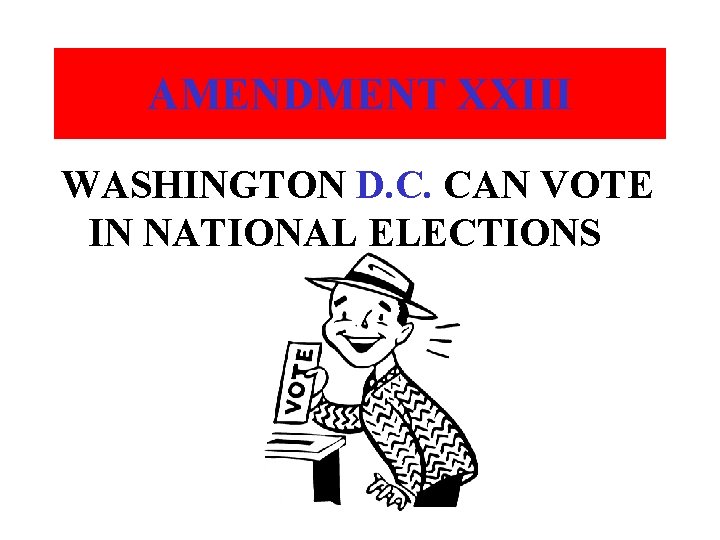 AMENDMENT XXIII WASHINGTON D. C. CAN VOTE IN NATIONAL ELECTIONS 