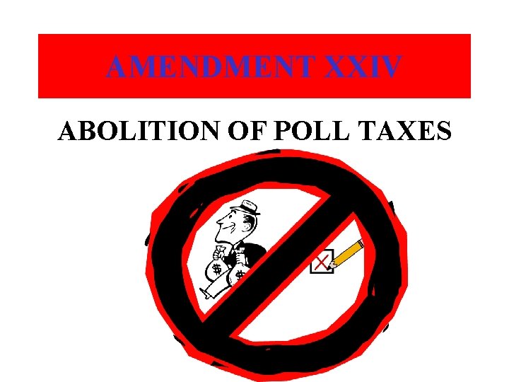 AMENDMENT XXIV ABOLITION OF POLL TAXES 