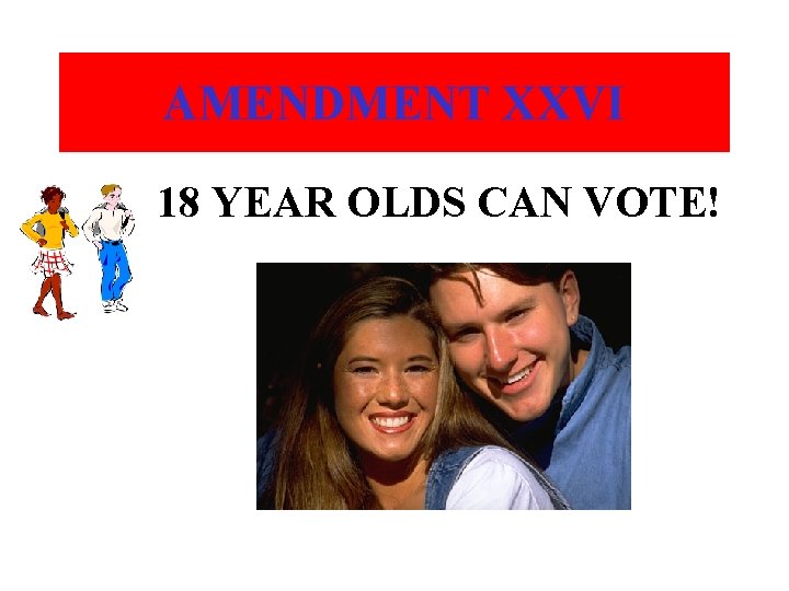 AMENDMENT XXVI 18 YEAR OLDS CAN VOTE! 