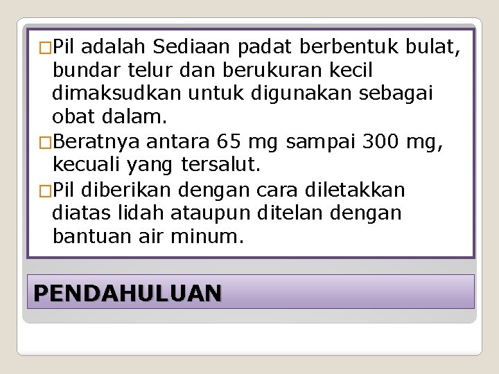 �Pil adalah Sediaan padat berbentuk bulat, bundar telur dan berukuran kecil dimaksudkan untuk digunakan