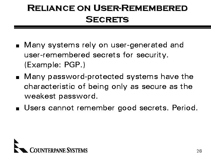 Reliance on User-Remembered Secrets n n n Many systems rely on user-generated and user-remembered