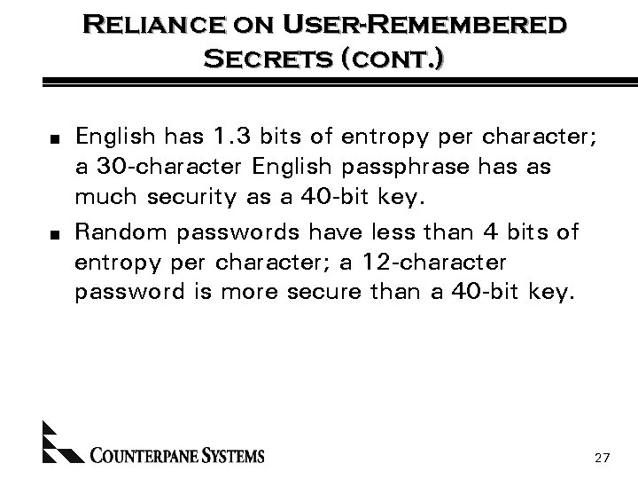 Reliance on User-Remembered Secrets (cont. ) n n English has 1. 3 bits of
