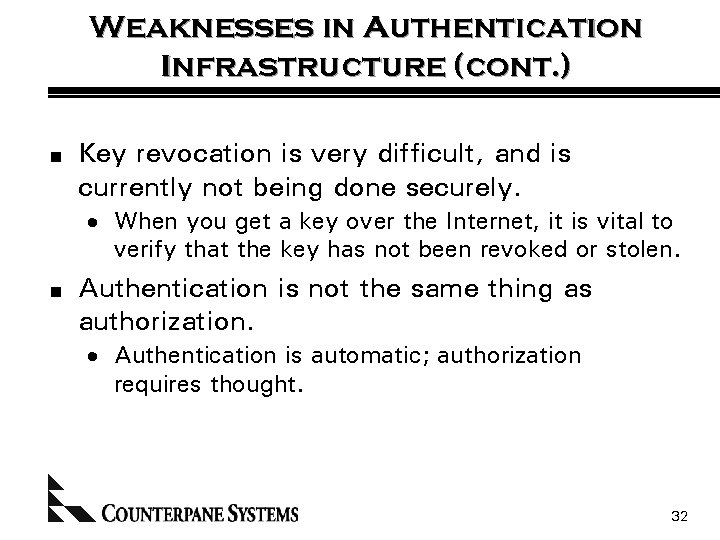 Weaknesses in Authentication Infrastructure (cont. ) n Key revocation is very difficult, and is
