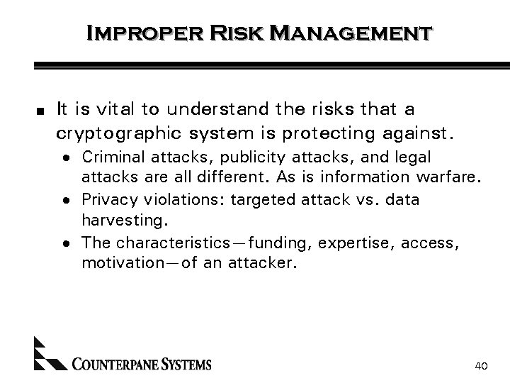 Improper Risk Management n It is vital to understand the risks that a cryptographic