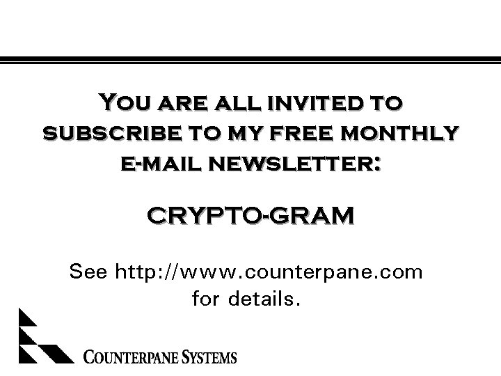 You are all invited to subscribe to my free monthly e-mail newsletter: CRYPTO-GRAM See