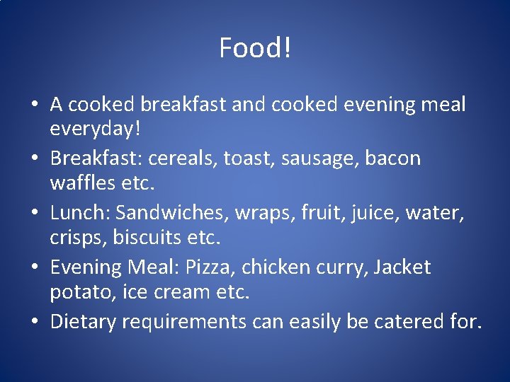 Food! • A cooked breakfast and cooked evening meal everyday! • Breakfast: cereals, toast,