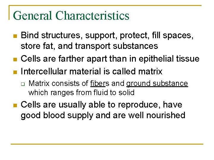General Characteristics n n n Bind structures, support, protect, fill spaces, store fat, and