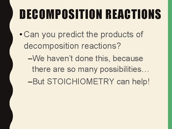 DECOMPOSITION REACTIONS • Can you predict the products of decomposition reactions? –We haven’t done