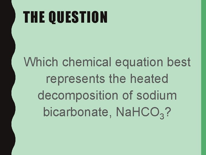 THE QUESTION Which chemical equation best represents the heated decomposition of sodium bicarbonate, Na.