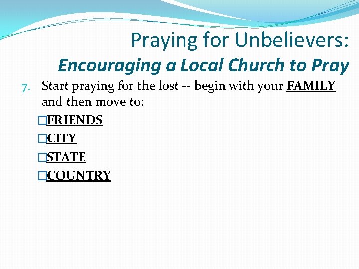 Praying for Unbelievers: Encouraging a Local Church to Pray 7. Start praying for the