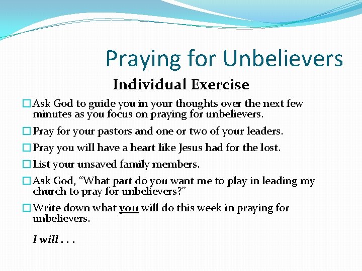 Praying for Unbelievers Individual Exercise �Ask God to guide you in your thoughts over