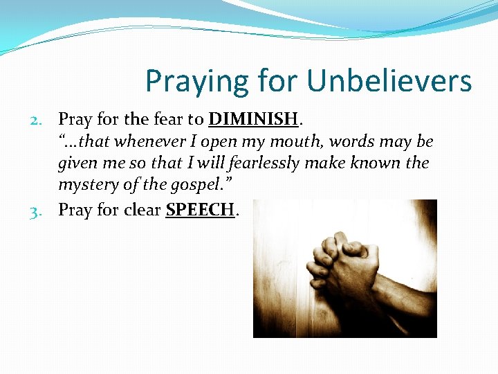 Praying for Unbelievers 2. Pray for the fear to DIMINISH. “. . . that