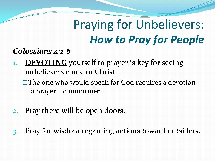 Praying for Unbelievers: How to Pray for People Colossians 4: 2 -6 1. DEVOTING