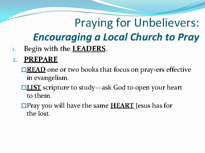 Praying for Unbelievers: Encouraging a Local Church to Pray 1. Begin with the LEADERS.