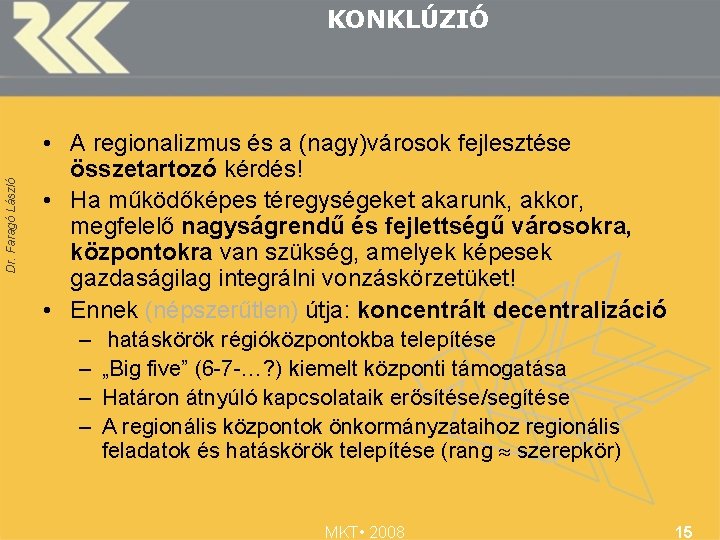 Dr. Faragó László KONKLÚZIÓ • A regionalizmus és a (nagy)városok fejlesztése összetartozó kérdés! •