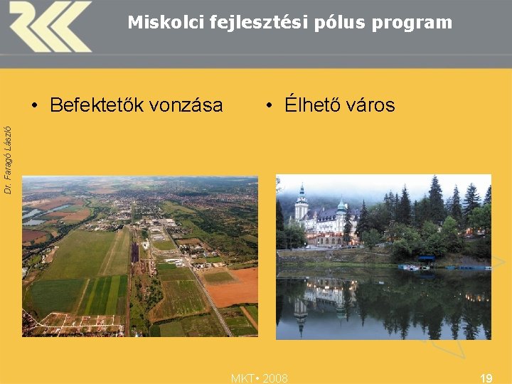 Miskolci fejlesztési pólus program • Élhető város Dr. Faragó László • Befektetők vonzása MKT