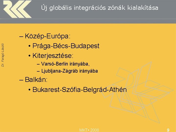 Dr. Faragó László Új globális integrációs zónák kialakítása – Közép-Európa: • Prága-Bécs-Budapest • Kiterjesztése: